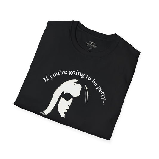 If You're Going To Be Petty Black T-Shirt