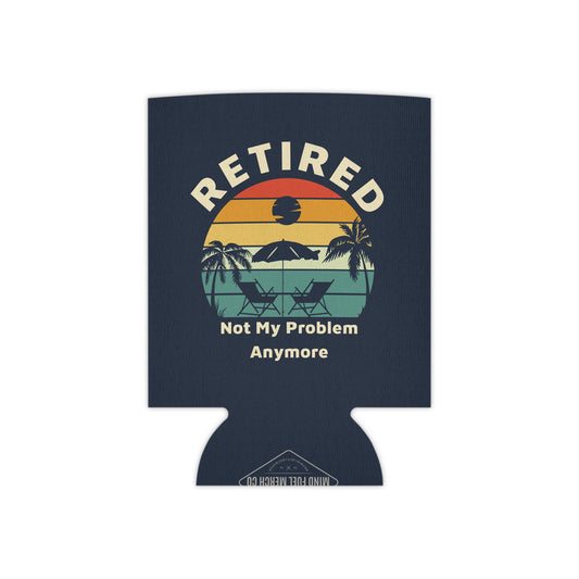 Retired Not My Problem Blue Koozie Can Cooler