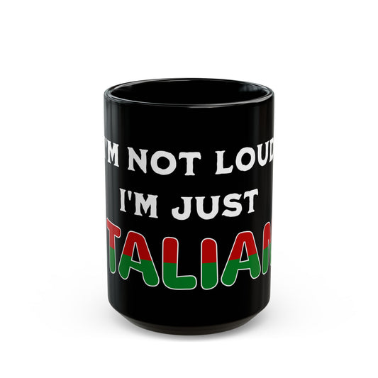 I'm Not Loud I'm Just Italian Black Mug